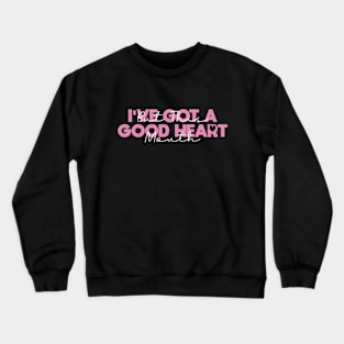 I've Got A Good Heart But This Mouth Crewneck Sweatshirt